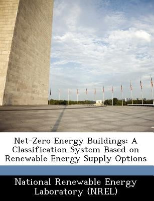 Net-Zero Energy Buildings: A Classification System Based on Renewable Energy Supply Options by National Renewable Energy Laboratory (Nr