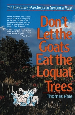 Don't Let the Goats Eat the Loquat Trees: The Adventures of an American Surgeon in Nepal by Hale, Thomas