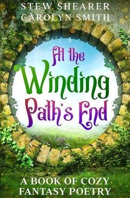 At the Winding Path's End: A Book of Cozy Fantasy Poetry by Smith, Carolyn