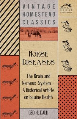 Horse Diseases - The Brain and Nervous System - A Historical Article on Equine Health by Dadd, Geo H.