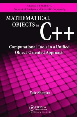 Mathematical Objects in C++: Computational Tools in A Unified Object-Oriented Approach by Shapira, Yair