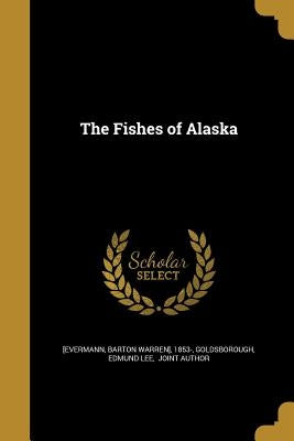 The Fishes of Alaska by [Evermann, Barton Warren] 1853-