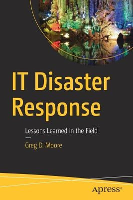 IT Disaster Response: Lessons Learned in the Field by Moore, Greg D.