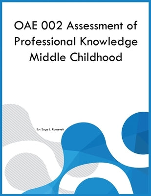 OAE 002 Assessment of Professional Knowledge Middle Childhood by Roosevelt, Sage L.
