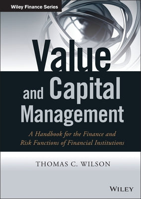 Value and Capital Management: A Handbook for the Finance and Risk Functions of Financial Institutions by Wilson, Thomas C.