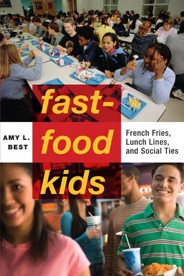 Fast-Food Kids: French Fries, Lunch Lines, and Social Ties by Best, Amy L.