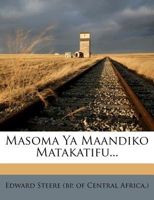 Masoma YA Maandiko Matakatifu... by Edward Steere (Bp of Central Africa ).