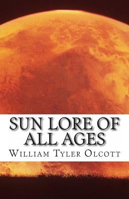 Sun Lore of All Ages by Olcott, William Tyer