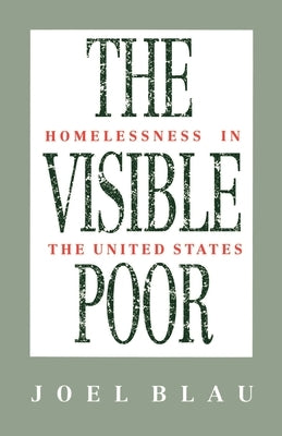 The Visible Poor: Homelessness in the United States by Blau, Joel