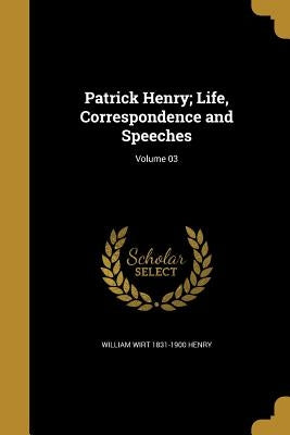 Patrick Henry; Life, Correspondence and Speeches; Volume 03 by Henry, William Wirt 1831-1900