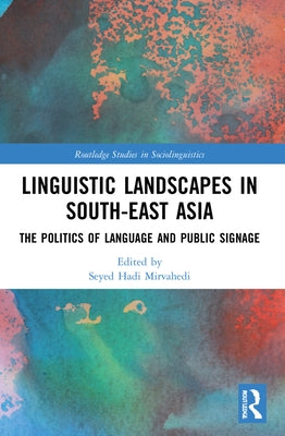 Linguistic Landscapes in South-East Asia: The Politics of Language and Public Signage by Mirvahedi, Seyed Hadi