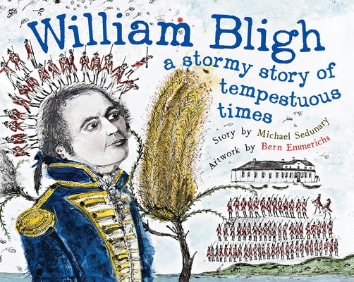 William Bligh: A Stormy Story of Tempestuous Times by Sedunary, Michael