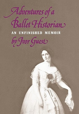 Adventures of a Ballet Historian by Guest, Ivor