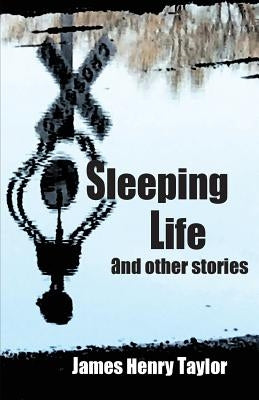 Sleeping Life and Other Stories by Taylor, James Henry