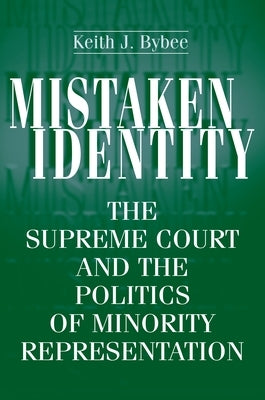 Mistaken Identity: The Supreme Court and the Politics of Minority Representation by Bybee, Keith J.