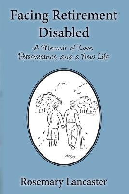 Facing Retirement Disabled: A Memoir of Love, Perseverance, and a New Life by Roby, Janet