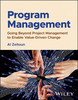 Program Management: Going Beyond Project Management to Enable Value-Driven Change by Zeitoun, Al