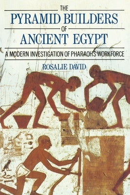 The Pyramid Builders of Ancient Egypt: A Modern Investigation of Pharaoh's Workforce by David, A. Rosalie