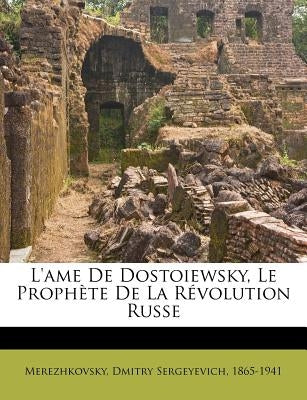 L'ame De Dostoiewsky, Le Prophète De La Révolution Russe by Merezhkovsky, Dmitry Sergeyevich 1865-1