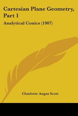 Cartesian Plane Geometry, Part 1: Analytical Conics (1907) by Scott, Charlotte Angas