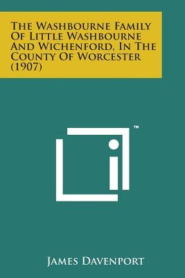 The Washbourne Family of Little Washbourne and Wichenford, in the County of Worcester (1907) by Davenport, James