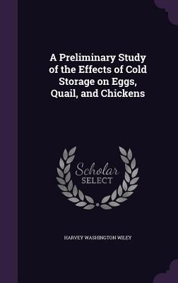 A Preliminary Study of the Effects of Cold Storage on Eggs, Quail, and Chickens by Wiley, Harvey Washington