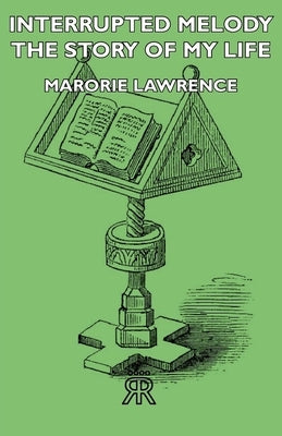 Interrupted Melody - The Story of My Life by Lawrence, Marjorie