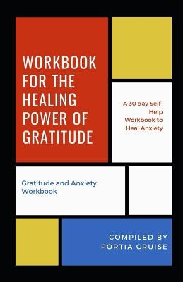 Workbook for the Healing Power of Gratitude: Gratitude and Anxiety Workbook by Cruise, Portia