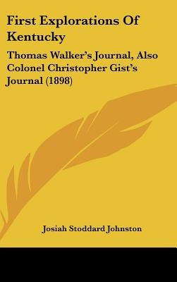 First Explorations Of Kentucky: Thomas Walker's Journal, Also Colonel Christopher Gist's Journal (1898) by Johnston, Josiah Stoddard