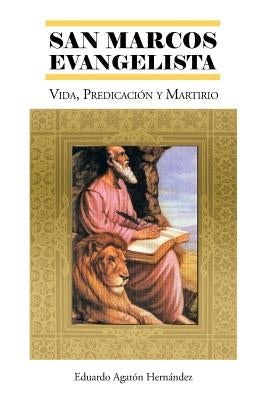 San Marcos Evangelista: Vida, Predicacion y Martirio by Hernandez, Eduardo Agaton