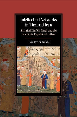 Intellectual Networks in Timurid Iran by Binbaş, İlker Evrim