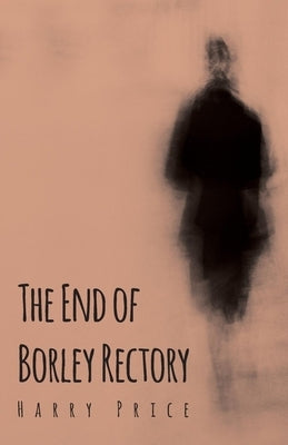 The End of Borley Rectory by Price, Harry