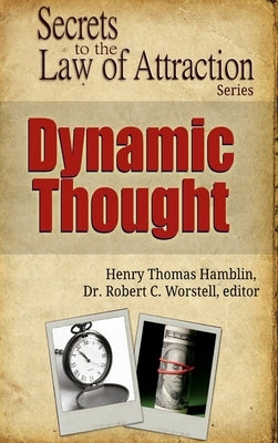 Dynamic Thought - Secrets to the Law of Attraction by Worstell, Editor Robert C.