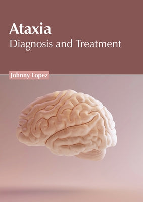Ataxia: Diagnosis and Treatment by Lopez, Johnny