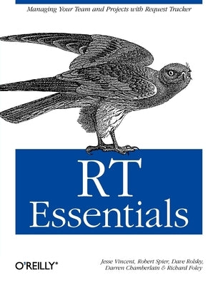 Rt Essentials: Managing Your Team and Projects with Request Tracker by Vincent, Jesse