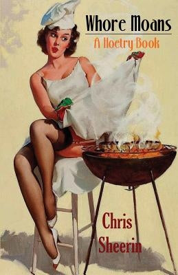 Whore Moans: (a hoetry book) by Sheerin, Chris
