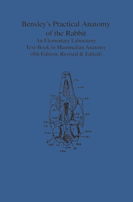 Bensley's Practical Anatomy of the Rabbit: An Elementary Laboratory Text-Book in Mammalian Anatomy (Eighth Edition, Revised and Edited) by Craigie, Edward