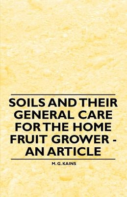 Soils and their General Care for the Home Fruit Grower - An Article by Kains, M. G.