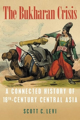The Bukharan Crisis: A Connected History of 18th Century Central Asia by Levi, Scott
