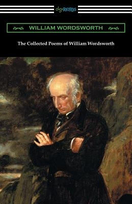 The Collected Poems of William Wordsworth: (with an Introduction by John Morley) by Wordsworth, William