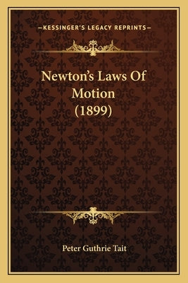 Newton's Laws of Motion (1899) by Tait, Peter Guthrie