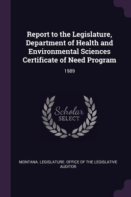 Report to the Legislature, Department of Health and Environmental Sciences Certificate of Need Program: 1989 by Montana Legislature Office of the Legi