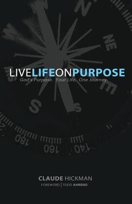 Live Life on Purpose by Hickman, Claude