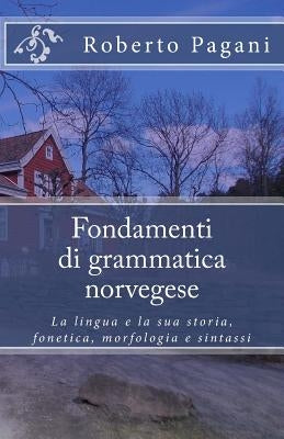 Fondamenti di grammatica norvegese: La lingua e la sua storia, fonetica, morfologia e sintassi by Pagani, Roberto