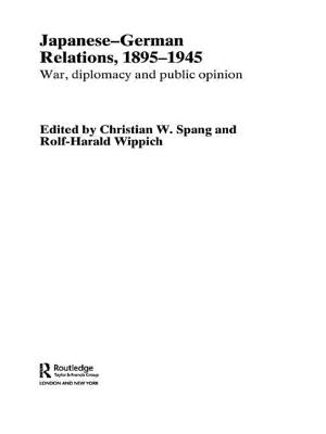 Japanese-German Relations, 1895-1945: War, Diplomacy and Public Opinion by Wippich, Rolf-Harald