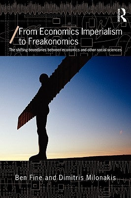 From Economics Imperialism to Freakonomics: The Shifting Boundaries between Economics and other Social Sciences by Fine, Ben