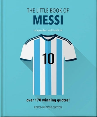 The Little Book of Messi: Over 170 Winning Quotes! by Orange Hippo!