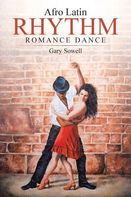 Afro Latin Rhythm Romance Dance by Sowell, Gary