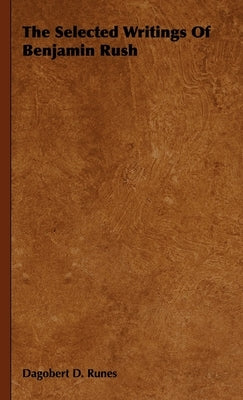 The Selected Writings of Benjamin Rush by Runes, Dagobert D.