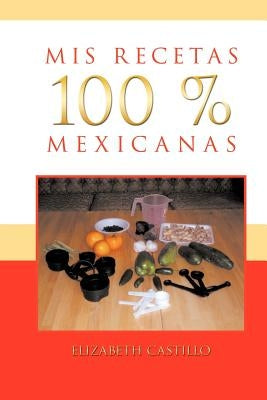 MIS Recetas 100 % Mexicanas by Castillo, Elizabeth